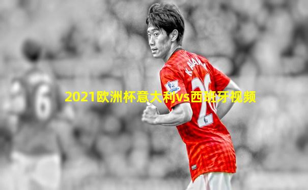 2021欧洲杯意大利vs西班牙视频