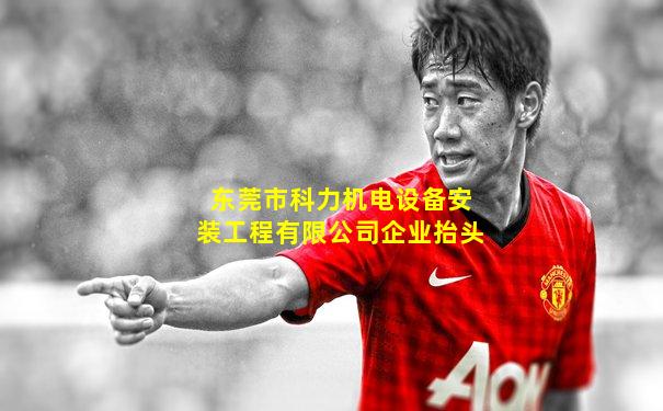 东莞市科力机电设备安装工程有限公司企业抬头