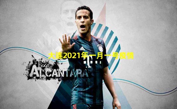 大连2021年一月一号疫情