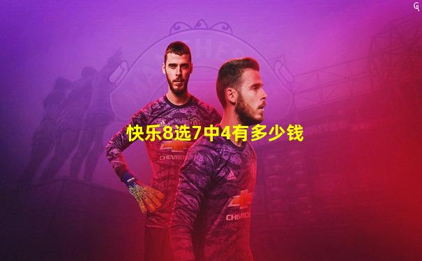 快乐8选7中4有多少钱
