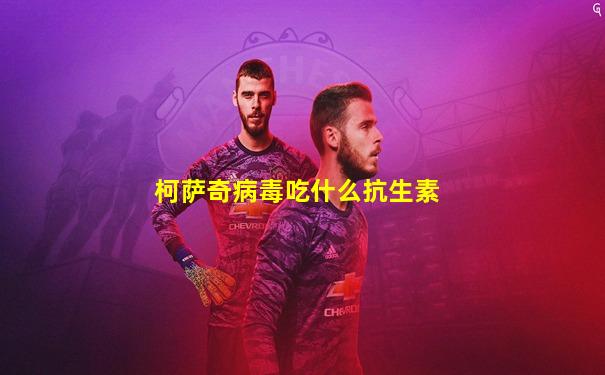 柯萨奇病毒吃什么抗生素